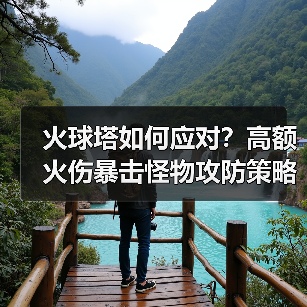 火球塔如何应对？高额火伤暴击怪物攻防策略(图2)