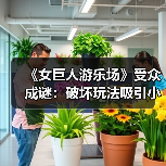 《女巨人游乐场》受众成谜:破坏玩法吸引小众群体还是争议?(图4) 《女巨人游乐场》受众成谜:破坏玩法吸引小众群体还是争议?(图4)