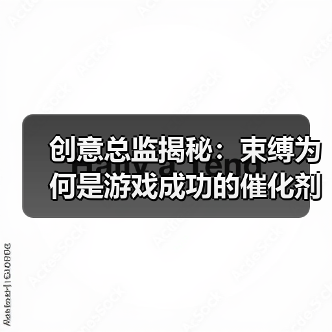 创意总监揭秘:束缚为何是游戏成功的催化剂?(图4) 创意总监揭秘:束缚为何是游戏成功的催化剂?(图4)