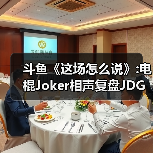 斗鱼《这场怎么说》:电棍Joker相声复盘JDG夺冠之战(图3)