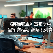 《英雄联盟》宣布季中冠军赛延期 洲际系列