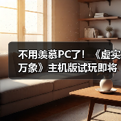 不用羡慕PC了！《虚实万象》主机版试玩即将上线(图3)