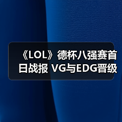 《LOL》德杯八强赛首日战报 VG与EDG晋级会师四强(图3)