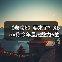《老滚6》要来了?Xbox称今年是尾数为6的游戏大年!(图1) 《老滚6》要来了?Xbox称今年是尾数为6的游戏大年!(图1)
