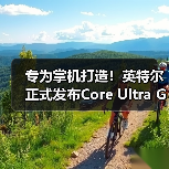 专为掌机打造!英特尔正式发布Core Ultra G3处理器(图4) 专为掌机打造!英特尔正式发布Core Ultra G3处理器(图4)