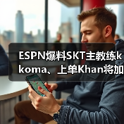 ESPN爆料SKT主教练kkoma、上单Khan将加盟LPL!(图1) ESPN爆料SKT主教练kkoma、上单Khan将加盟LPL!(图1)
