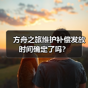 方舟之旅维护补偿发放时间确定了吗？(图3)