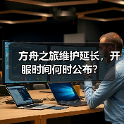 方舟之旅维护延长，开服时间何时公布？(图3)