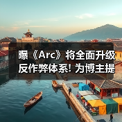 曝《Arc》将全面升级反作弊体系! 为博主提供专门工具(图1) 曝《Arc》将全面升级反作弊体系! 为博主提供专门工具(图1)