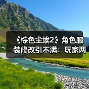 《棕色尘埃2》角色服装修改引不满：玩家两极反应与妥协抉择(图4)
