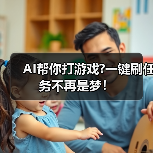 AI帮你打游戏?一键刷任务不再是梦!(图2) AI帮你打游戏?一键刷任务不再是梦!(图2)