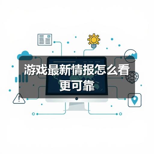游戏最新情报怎么看更可靠(图3) 游戏最新情报怎么看更可靠(图3)