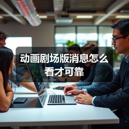 动画剧场版消息怎么看才可靠 - 智穹界亦恬情报局
